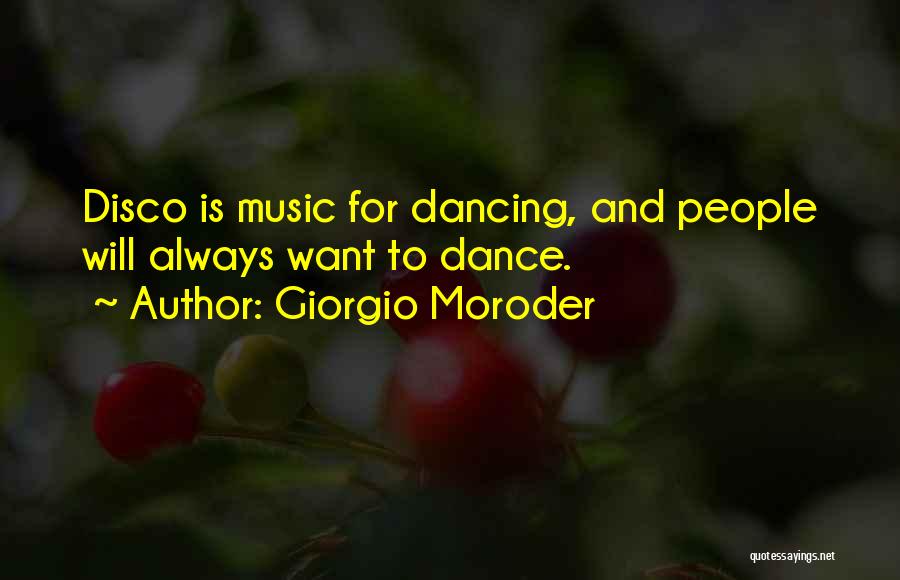 Giorgio Moroder Quotes: Disco Is Music For Dancing, And People Will Always Want To Dance.