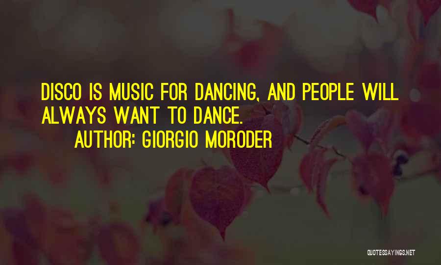 Giorgio Moroder Quotes: Disco Is Music For Dancing, And People Will Always Want To Dance.