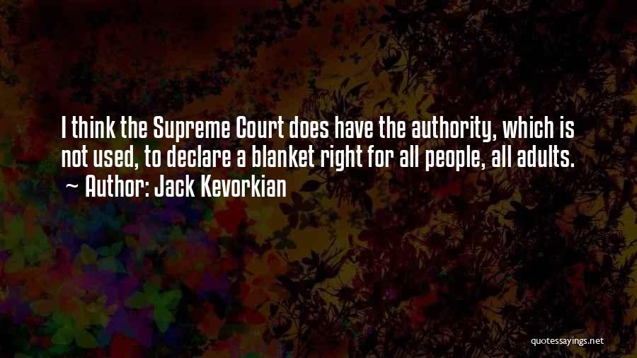 Jack Kevorkian Quotes: I Think The Supreme Court Does Have The Authority, Which Is Not Used, To Declare A Blanket Right For All