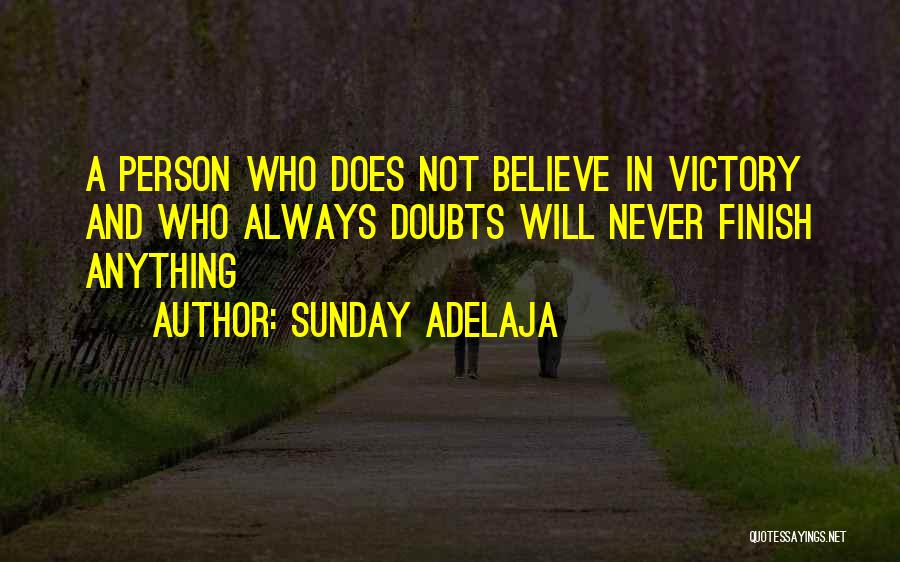 Sunday Adelaja Quotes: A Person Who Does Not Believe In Victory And Who Always Doubts Will Never Finish Anything