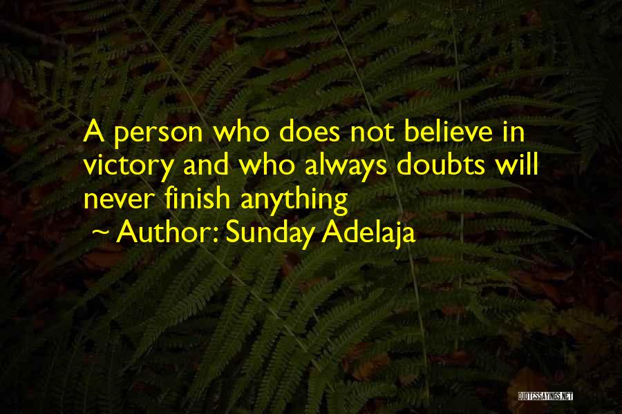 Sunday Adelaja Quotes: A Person Who Does Not Believe In Victory And Who Always Doubts Will Never Finish Anything