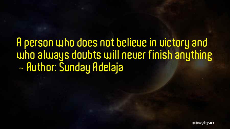 Sunday Adelaja Quotes: A Person Who Does Not Believe In Victory And Who Always Doubts Will Never Finish Anything