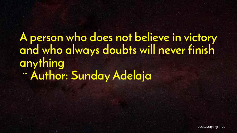 Sunday Adelaja Quotes: A Person Who Does Not Believe In Victory And Who Always Doubts Will Never Finish Anything