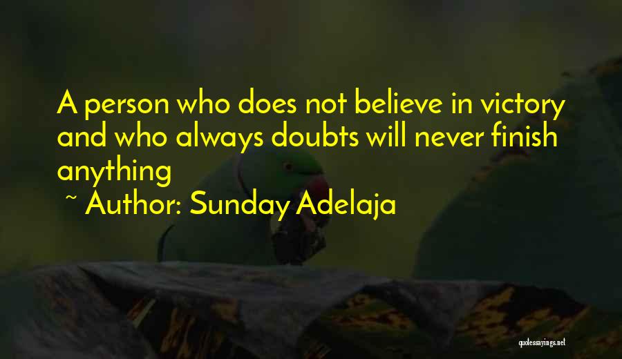 Sunday Adelaja Quotes: A Person Who Does Not Believe In Victory And Who Always Doubts Will Never Finish Anything