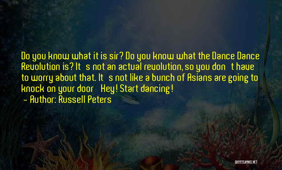 Russell Peters Quotes: Do You Know What It Is Sir? Do You Know What The Dance Dance Revolution Is? It's Not An Actual