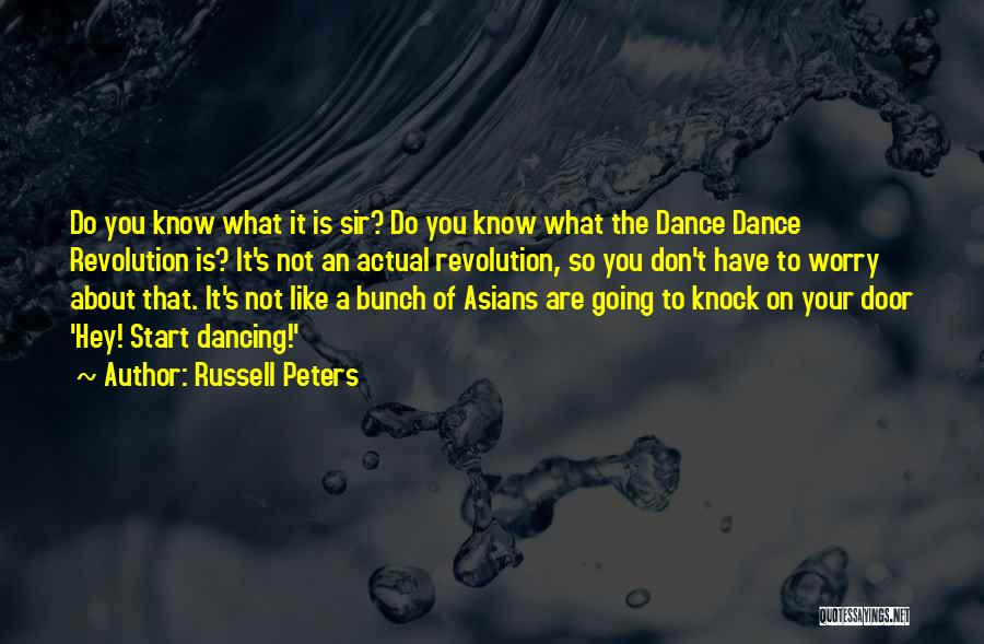 Russell Peters Quotes: Do You Know What It Is Sir? Do You Know What The Dance Dance Revolution Is? It's Not An Actual