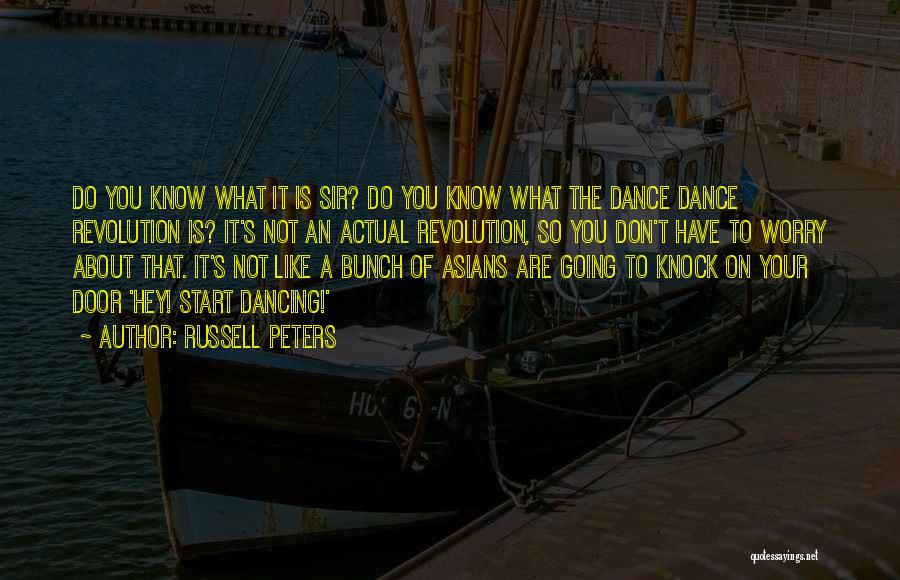 Russell Peters Quotes: Do You Know What It Is Sir? Do You Know What The Dance Dance Revolution Is? It's Not An Actual