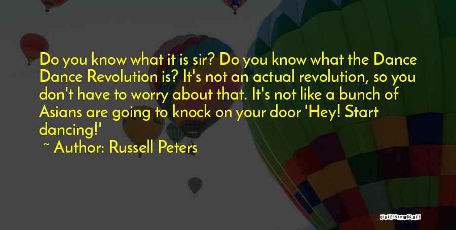 Russell Peters Quotes: Do You Know What It Is Sir? Do You Know What The Dance Dance Revolution Is? It's Not An Actual