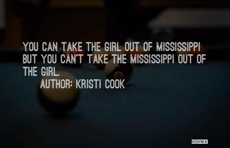 Kristi Cook Quotes: You Can Take The Girl Out Of Mississippi But You Can't Take The Mississippi Out Of The Girl.