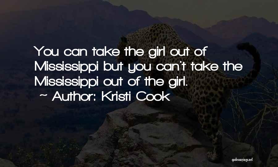Kristi Cook Quotes: You Can Take The Girl Out Of Mississippi But You Can't Take The Mississippi Out Of The Girl.
