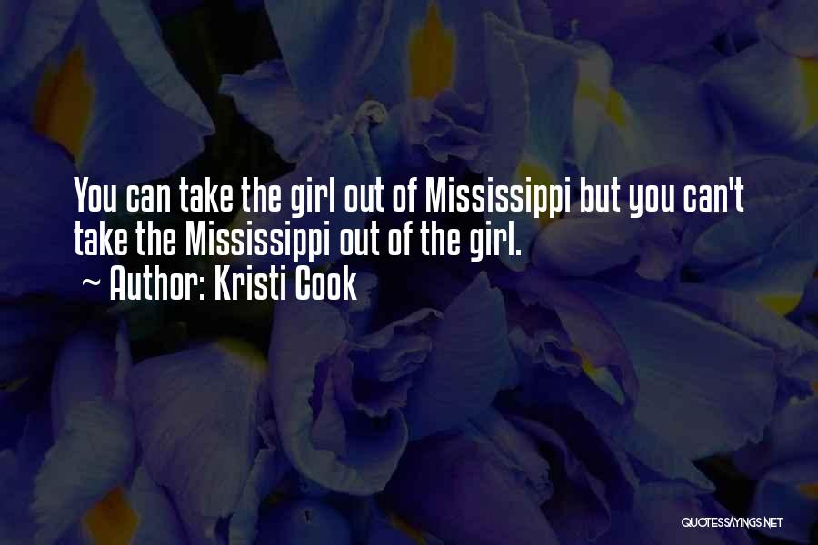 Kristi Cook Quotes: You Can Take The Girl Out Of Mississippi But You Can't Take The Mississippi Out Of The Girl.