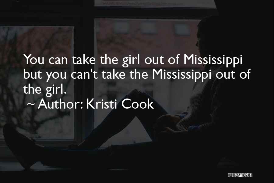 Kristi Cook Quotes: You Can Take The Girl Out Of Mississippi But You Can't Take The Mississippi Out Of The Girl.