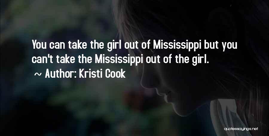Kristi Cook Quotes: You Can Take The Girl Out Of Mississippi But You Can't Take The Mississippi Out Of The Girl.
