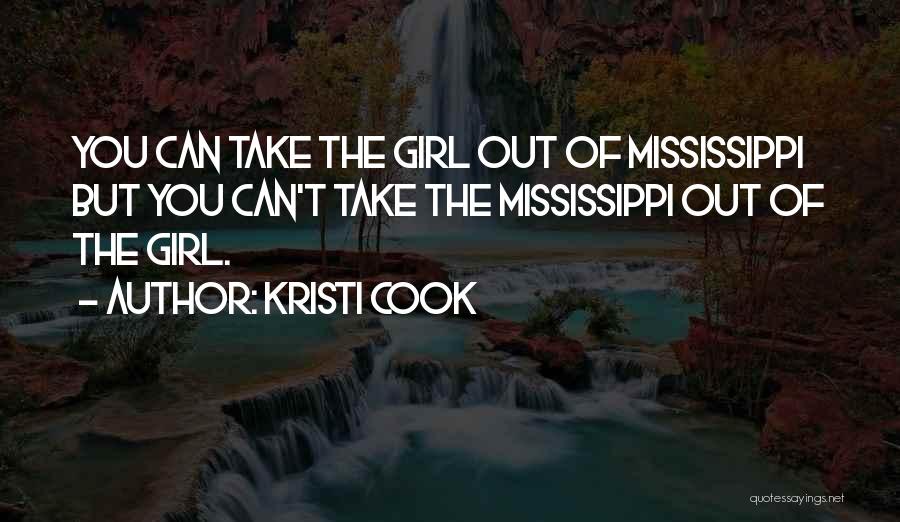 Kristi Cook Quotes: You Can Take The Girl Out Of Mississippi But You Can't Take The Mississippi Out Of The Girl.