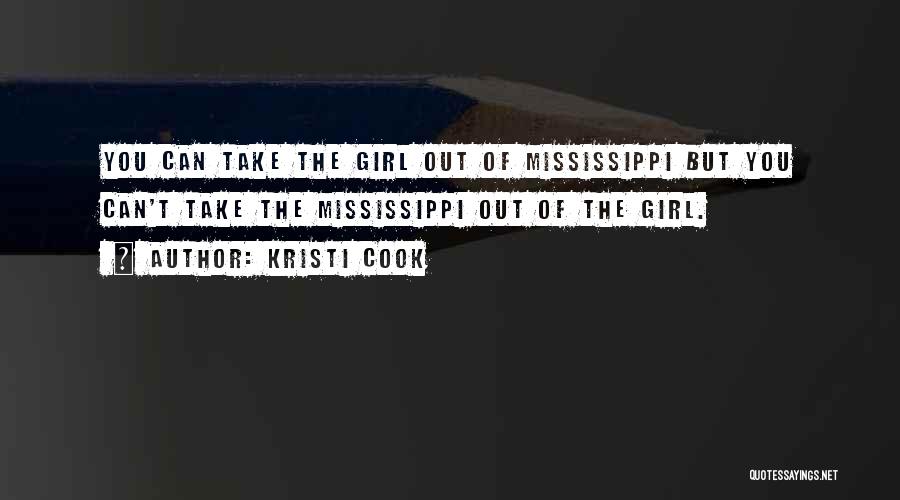 Kristi Cook Quotes: You Can Take The Girl Out Of Mississippi But You Can't Take The Mississippi Out Of The Girl.