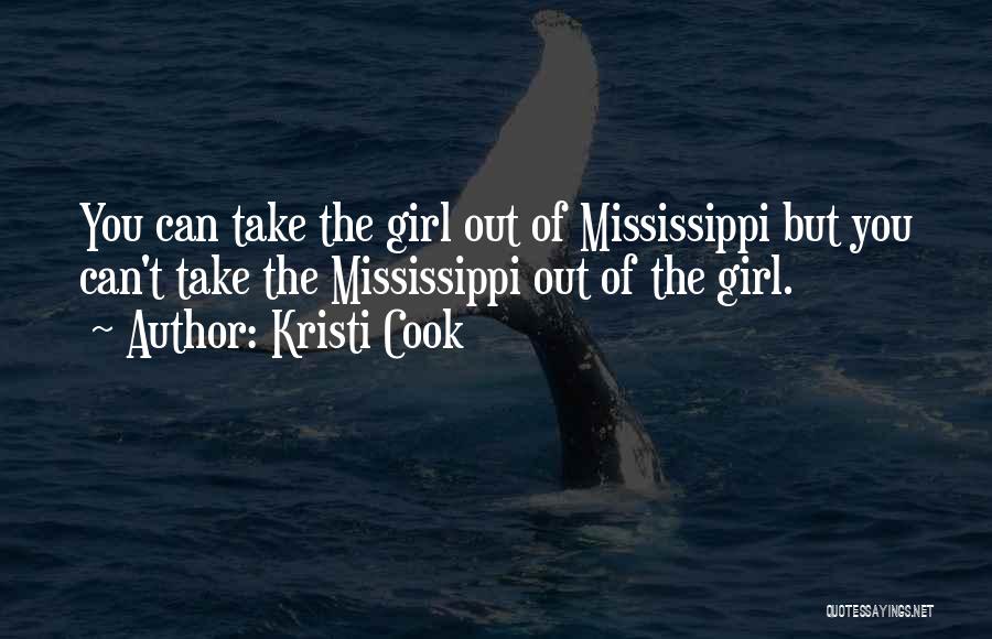 Kristi Cook Quotes: You Can Take The Girl Out Of Mississippi But You Can't Take The Mississippi Out Of The Girl.