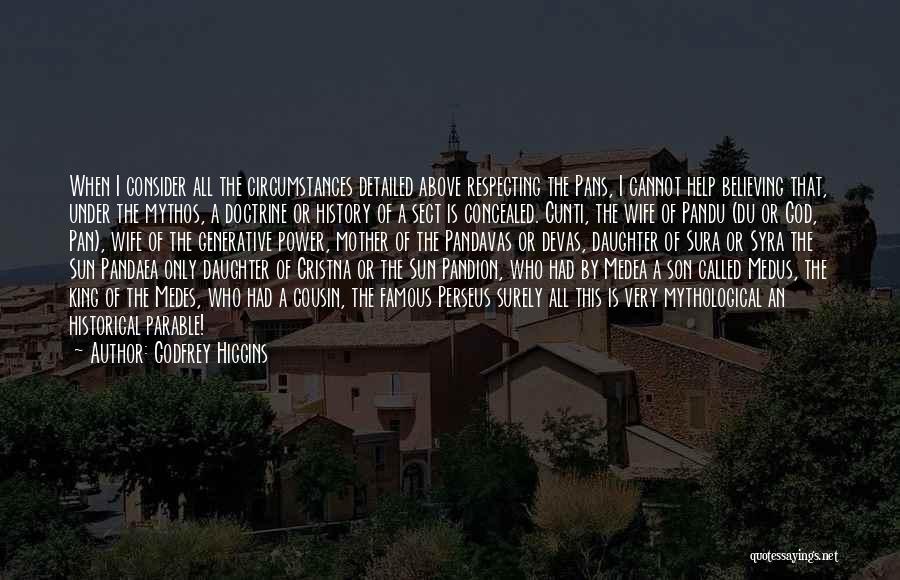 Godfrey Higgins Quotes: When I Consider All The Circumstances Detailed Above Respecting The Pans, I Cannot Help Believing That, Under The Mythos, A