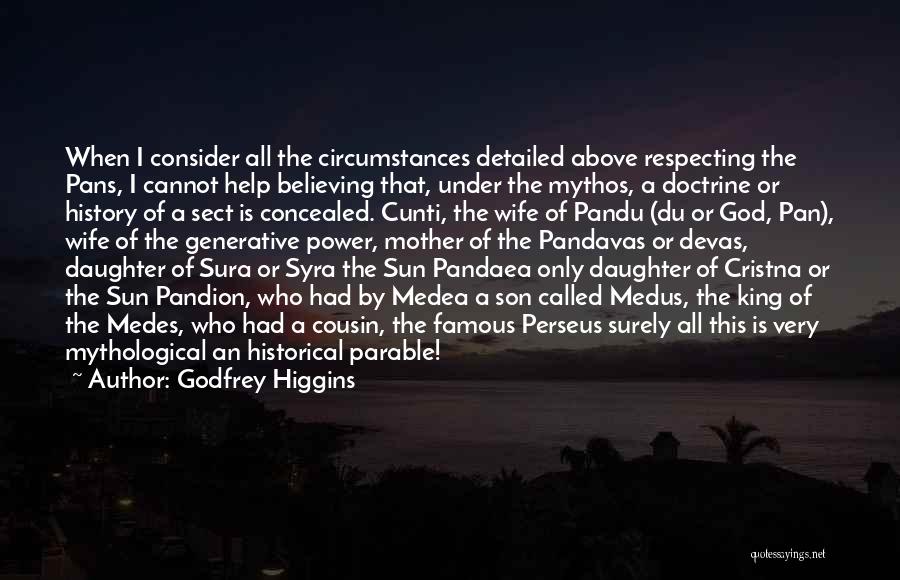 Godfrey Higgins Quotes: When I Consider All The Circumstances Detailed Above Respecting The Pans, I Cannot Help Believing That, Under The Mythos, A