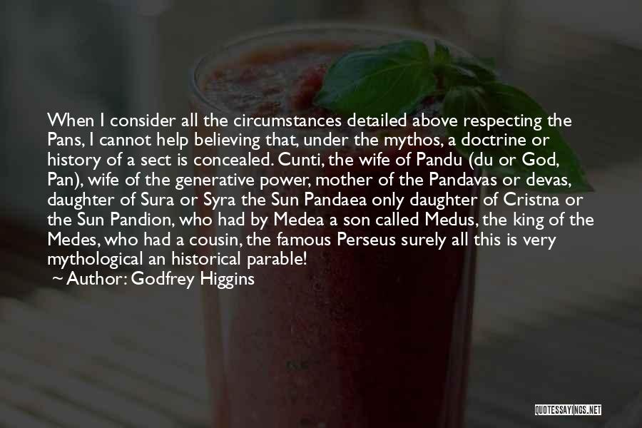 Godfrey Higgins Quotes: When I Consider All The Circumstances Detailed Above Respecting The Pans, I Cannot Help Believing That, Under The Mythos, A
