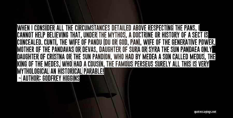 Godfrey Higgins Quotes: When I Consider All The Circumstances Detailed Above Respecting The Pans, I Cannot Help Believing That, Under The Mythos, A