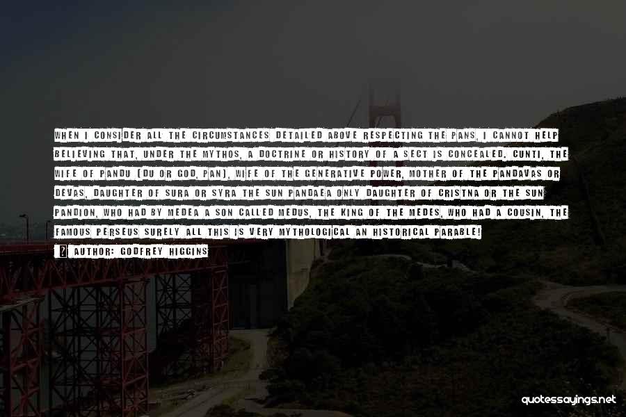 Godfrey Higgins Quotes: When I Consider All The Circumstances Detailed Above Respecting The Pans, I Cannot Help Believing That, Under The Mythos, A