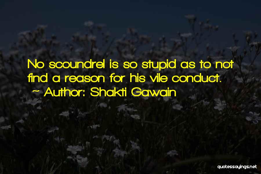 Shakti Gawain Quotes: No Scoundrel Is So Stupid As To Not Find A Reason For His Vile Conduct.