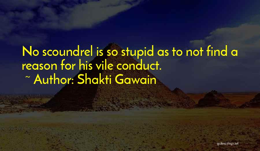 Shakti Gawain Quotes: No Scoundrel Is So Stupid As To Not Find A Reason For His Vile Conduct.