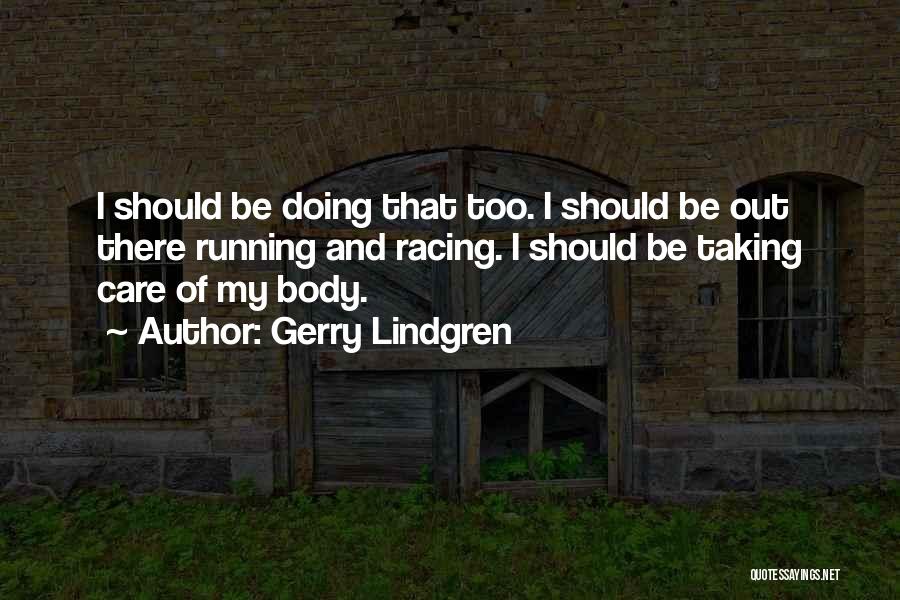 Gerry Lindgren Quotes: I Should Be Doing That Too. I Should Be Out There Running And Racing. I Should Be Taking Care Of