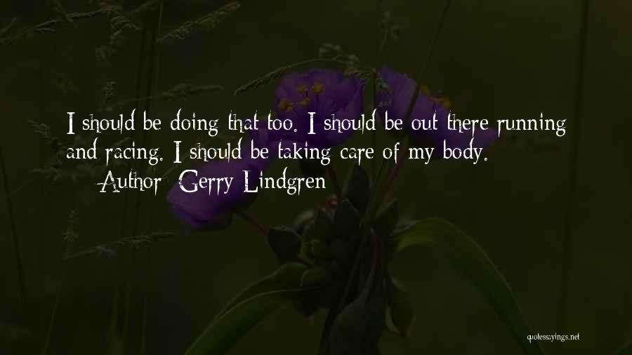 Gerry Lindgren Quotes: I Should Be Doing That Too. I Should Be Out There Running And Racing. I Should Be Taking Care Of