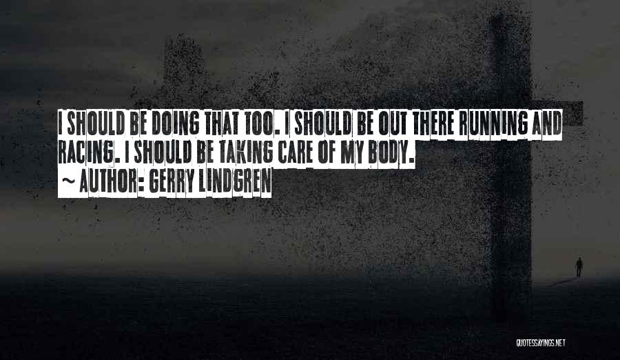 Gerry Lindgren Quotes: I Should Be Doing That Too. I Should Be Out There Running And Racing. I Should Be Taking Care Of