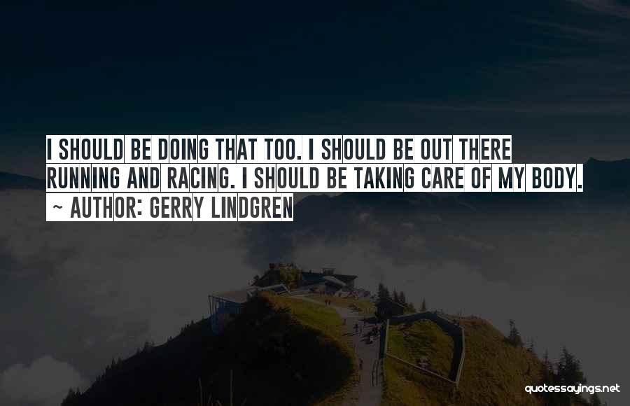 Gerry Lindgren Quotes: I Should Be Doing That Too. I Should Be Out There Running And Racing. I Should Be Taking Care Of