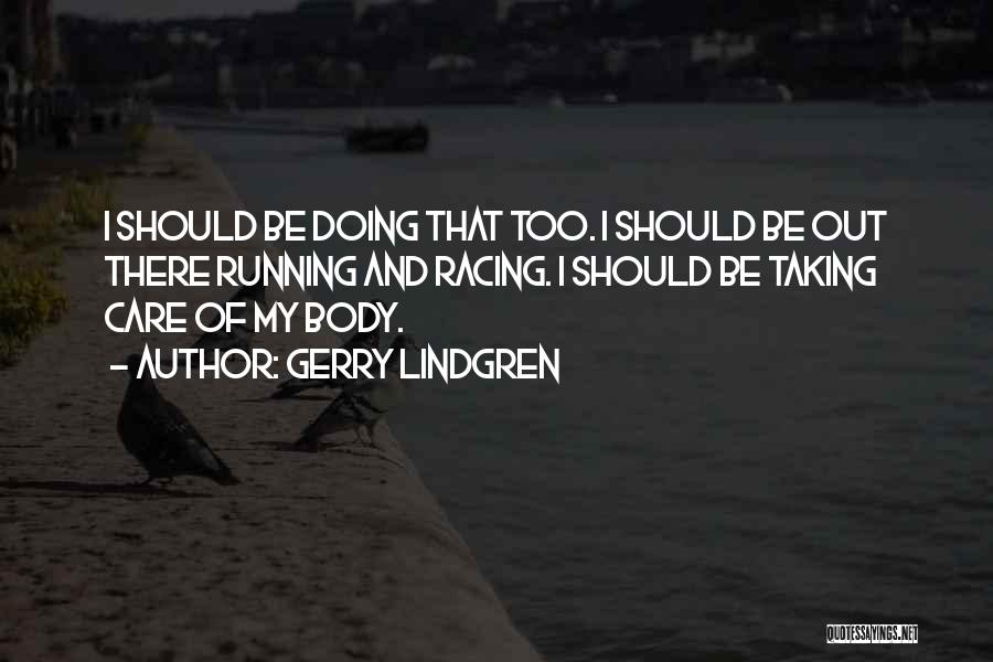 Gerry Lindgren Quotes: I Should Be Doing That Too. I Should Be Out There Running And Racing. I Should Be Taking Care Of