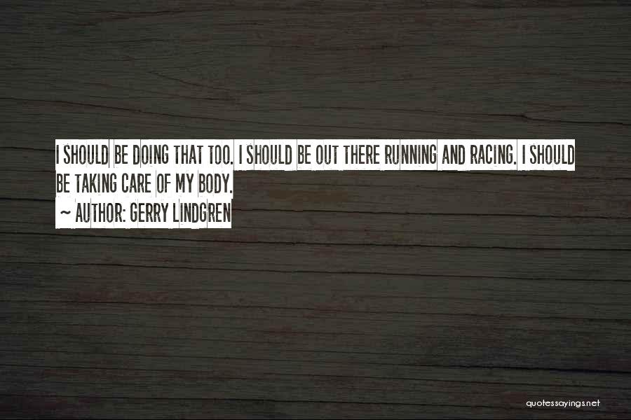 Gerry Lindgren Quotes: I Should Be Doing That Too. I Should Be Out There Running And Racing. I Should Be Taking Care Of