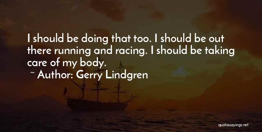 Gerry Lindgren Quotes: I Should Be Doing That Too. I Should Be Out There Running And Racing. I Should Be Taking Care Of