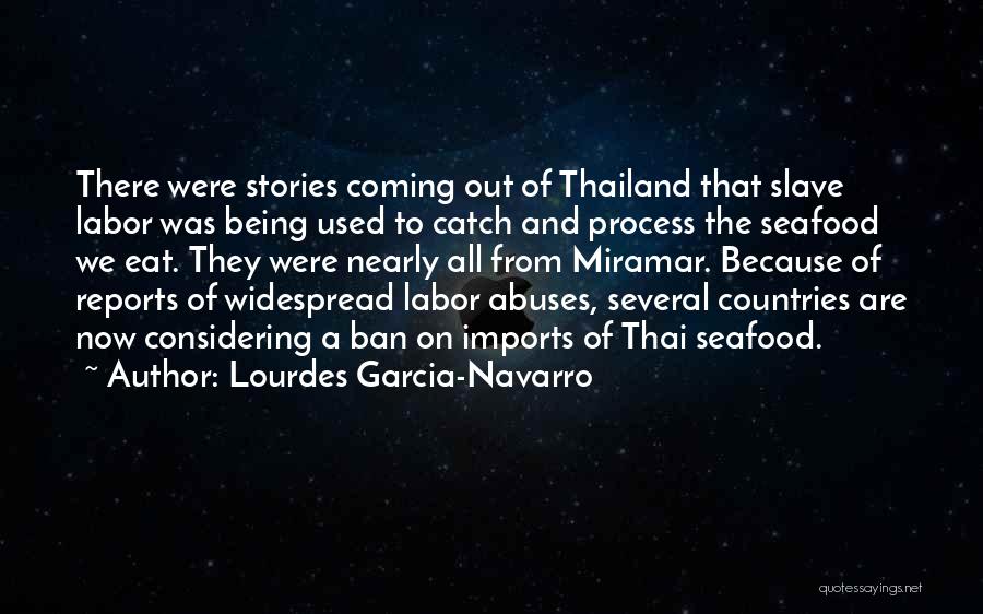 Lourdes Garcia-Navarro Quotes: There Were Stories Coming Out Of Thailand That Slave Labor Was Being Used To Catch And Process The Seafood We