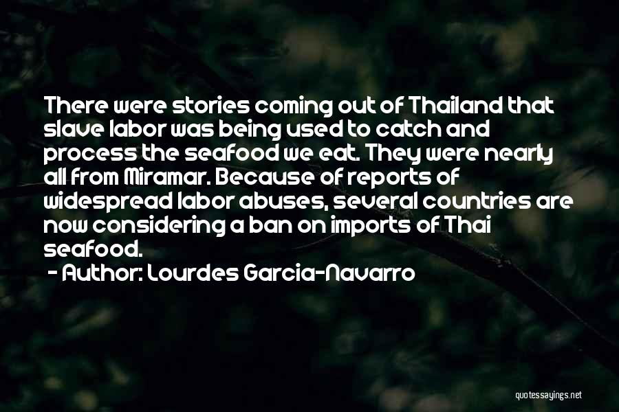 Lourdes Garcia-Navarro Quotes: There Were Stories Coming Out Of Thailand That Slave Labor Was Being Used To Catch And Process The Seafood We