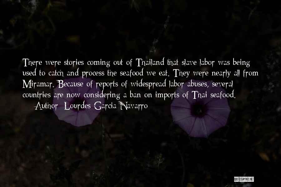 Lourdes Garcia-Navarro Quotes: There Were Stories Coming Out Of Thailand That Slave Labor Was Being Used To Catch And Process The Seafood We