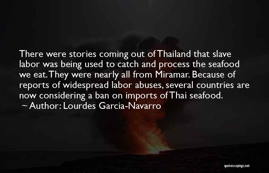 Lourdes Garcia-Navarro Quotes: There Were Stories Coming Out Of Thailand That Slave Labor Was Being Used To Catch And Process The Seafood We