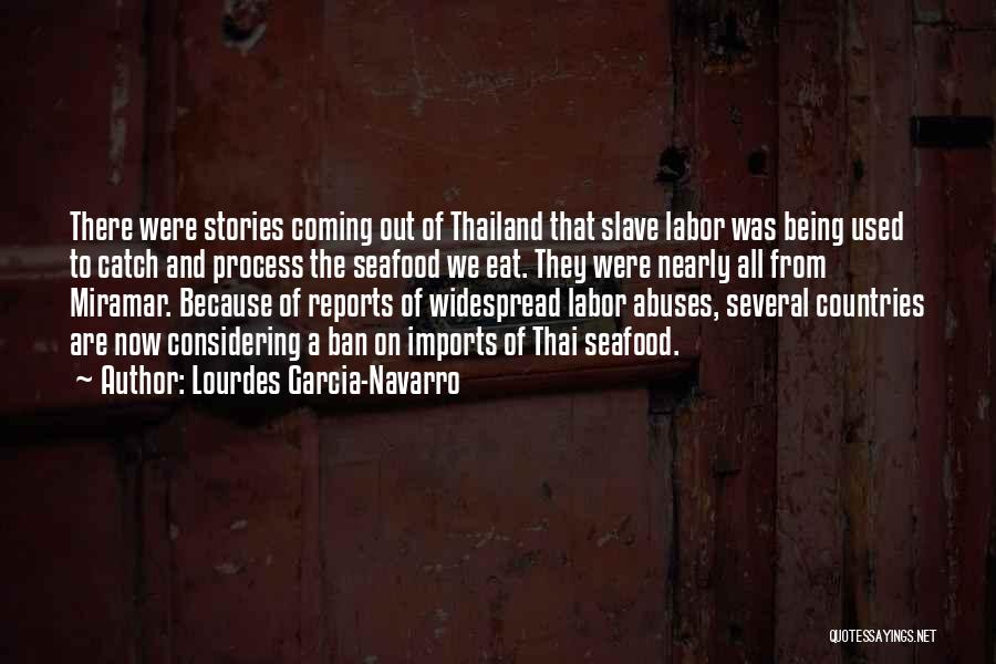 Lourdes Garcia-Navarro Quotes: There Were Stories Coming Out Of Thailand That Slave Labor Was Being Used To Catch And Process The Seafood We