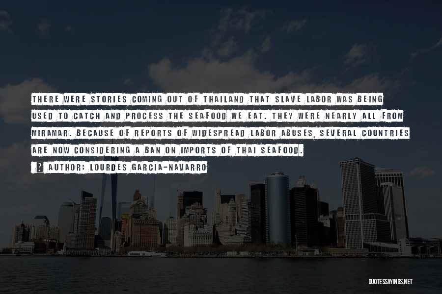 Lourdes Garcia-Navarro Quotes: There Were Stories Coming Out Of Thailand That Slave Labor Was Being Used To Catch And Process The Seafood We