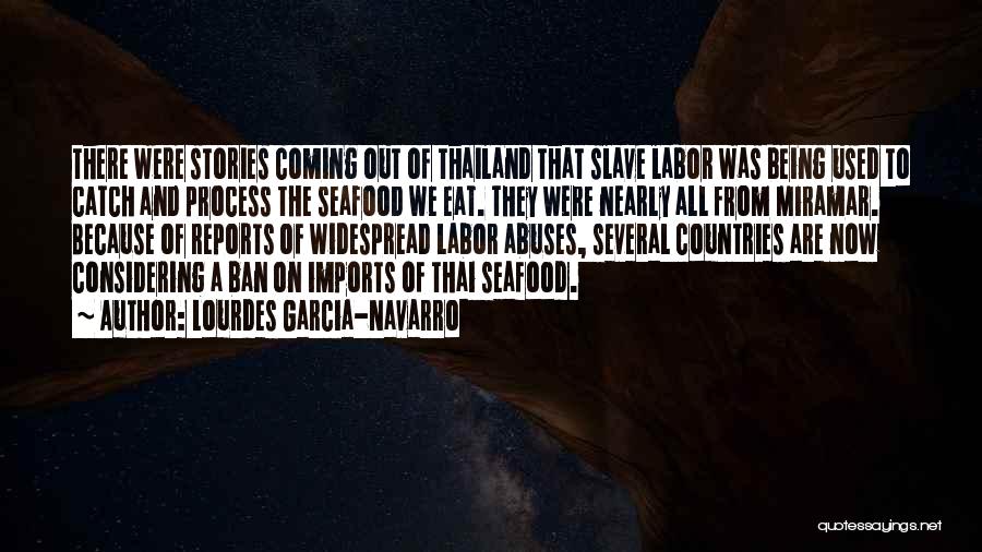 Lourdes Garcia-Navarro Quotes: There Were Stories Coming Out Of Thailand That Slave Labor Was Being Used To Catch And Process The Seafood We