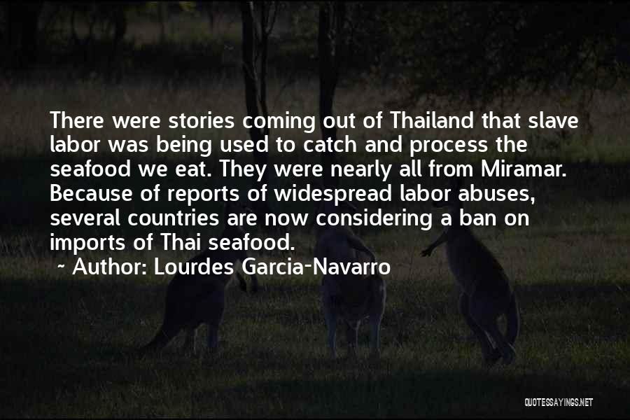 Lourdes Garcia-Navarro Quotes: There Were Stories Coming Out Of Thailand That Slave Labor Was Being Used To Catch And Process The Seafood We