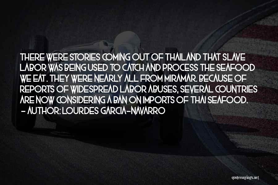 Lourdes Garcia-Navarro Quotes: There Were Stories Coming Out Of Thailand That Slave Labor Was Being Used To Catch And Process The Seafood We