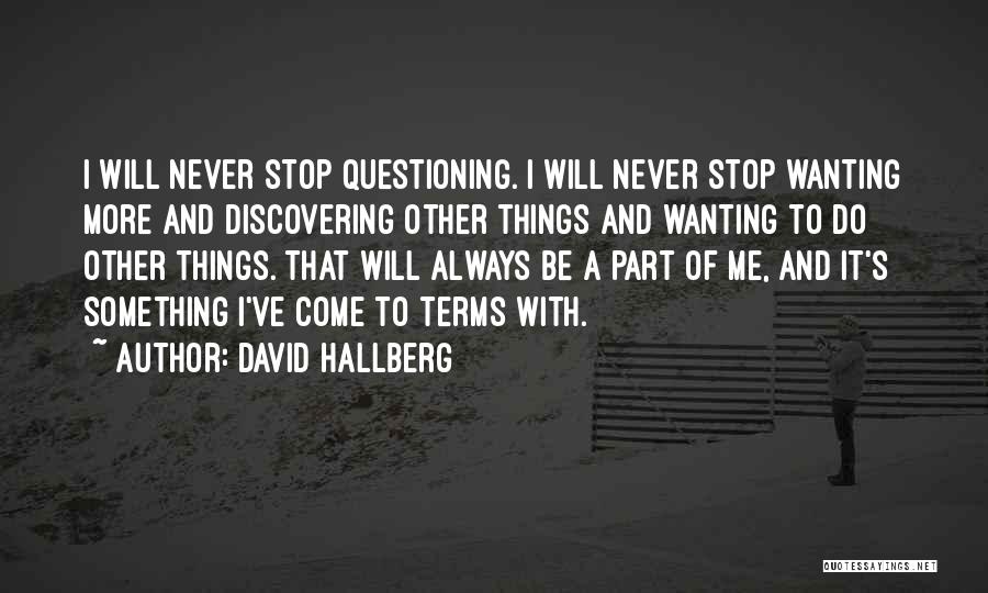 David Hallberg Quotes: I Will Never Stop Questioning. I Will Never Stop Wanting More And Discovering Other Things And Wanting To Do Other