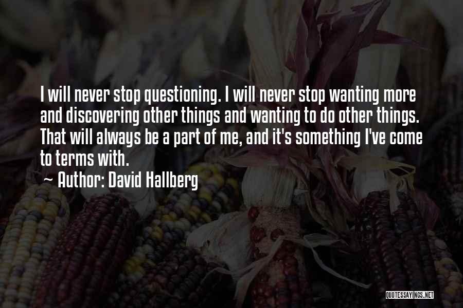 David Hallberg Quotes: I Will Never Stop Questioning. I Will Never Stop Wanting More And Discovering Other Things And Wanting To Do Other