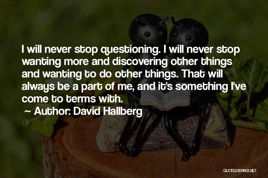 David Hallberg Quotes: I Will Never Stop Questioning. I Will Never Stop Wanting More And Discovering Other Things And Wanting To Do Other