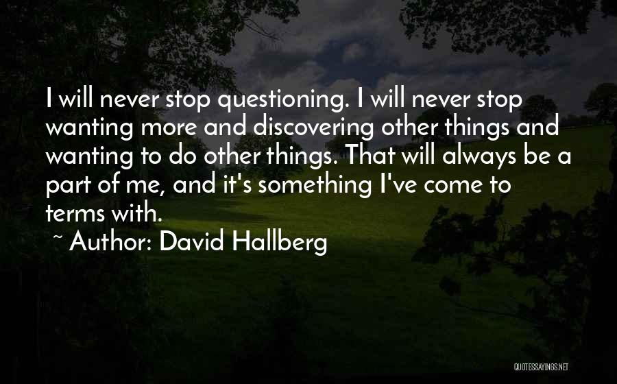 David Hallberg Quotes: I Will Never Stop Questioning. I Will Never Stop Wanting More And Discovering Other Things And Wanting To Do Other