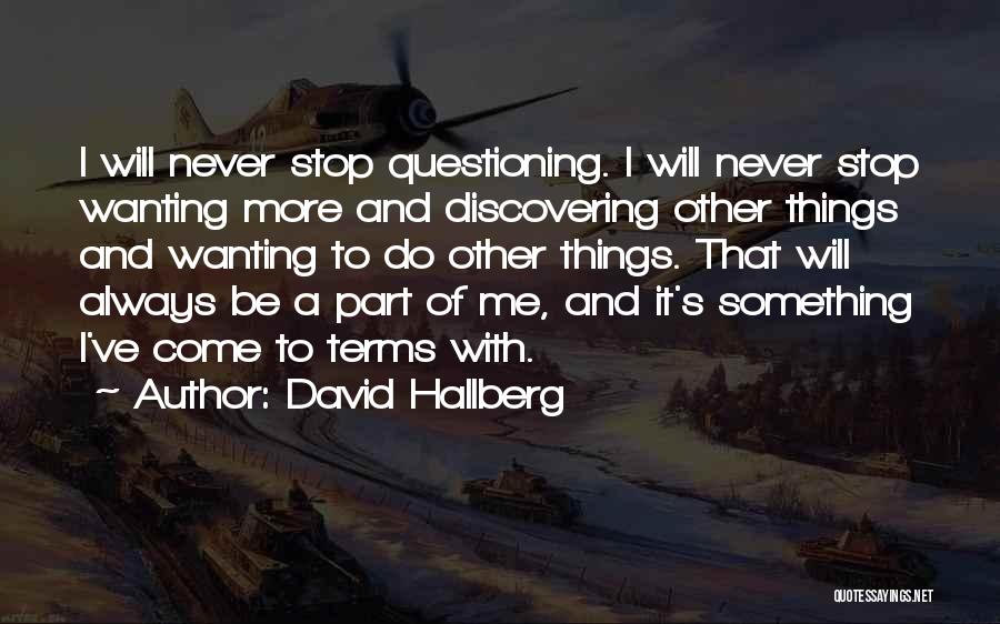 David Hallberg Quotes: I Will Never Stop Questioning. I Will Never Stop Wanting More And Discovering Other Things And Wanting To Do Other