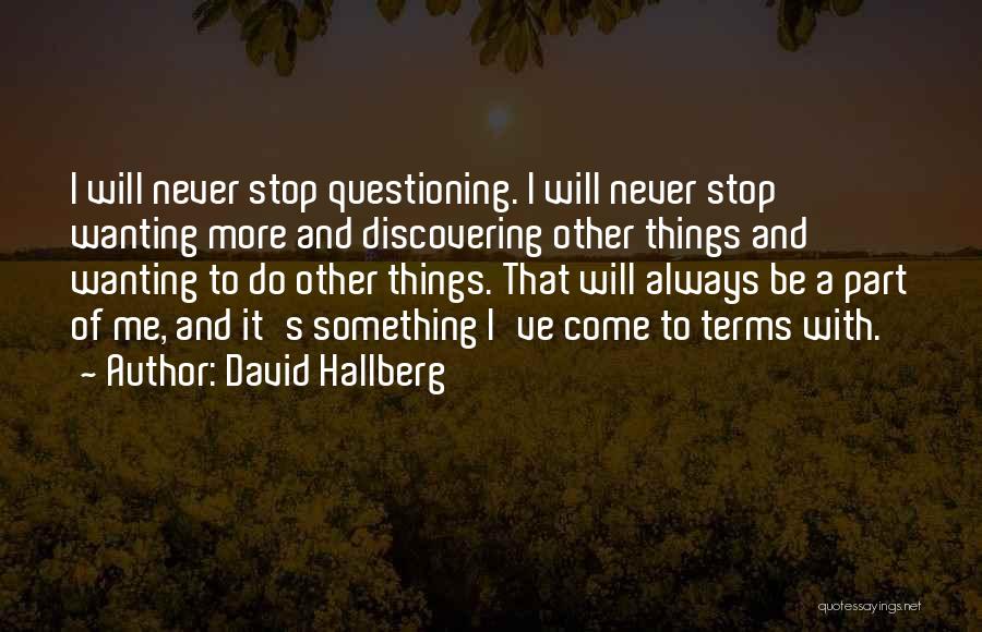 David Hallberg Quotes: I Will Never Stop Questioning. I Will Never Stop Wanting More And Discovering Other Things And Wanting To Do Other