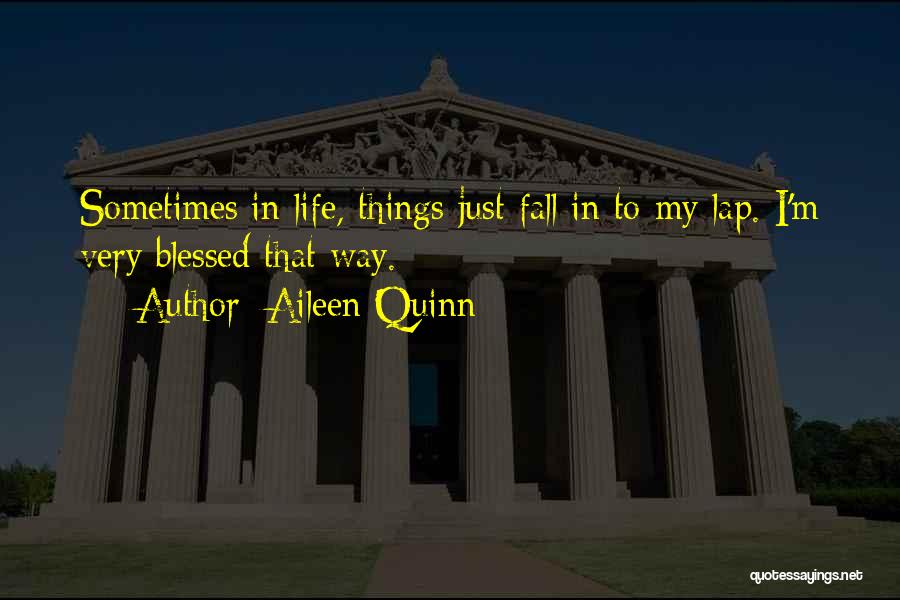 Aileen Quinn Quotes: Sometimes In Life, Things Just Fall In To My Lap. I'm Very Blessed That Way.